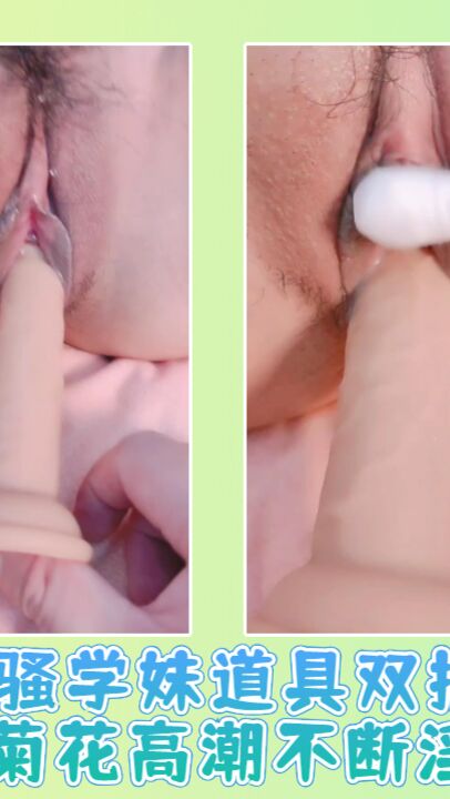 风骚学妹道具双插骚穴和菊花高潮不断淫水03