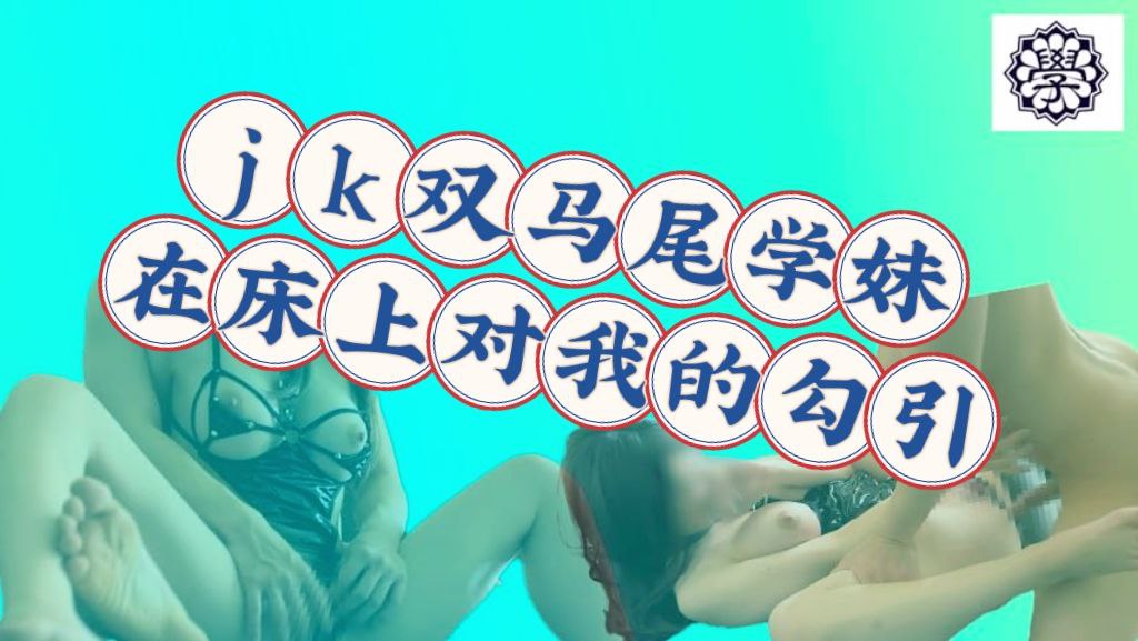 JK双马尾学妹的在床上对我的勾引